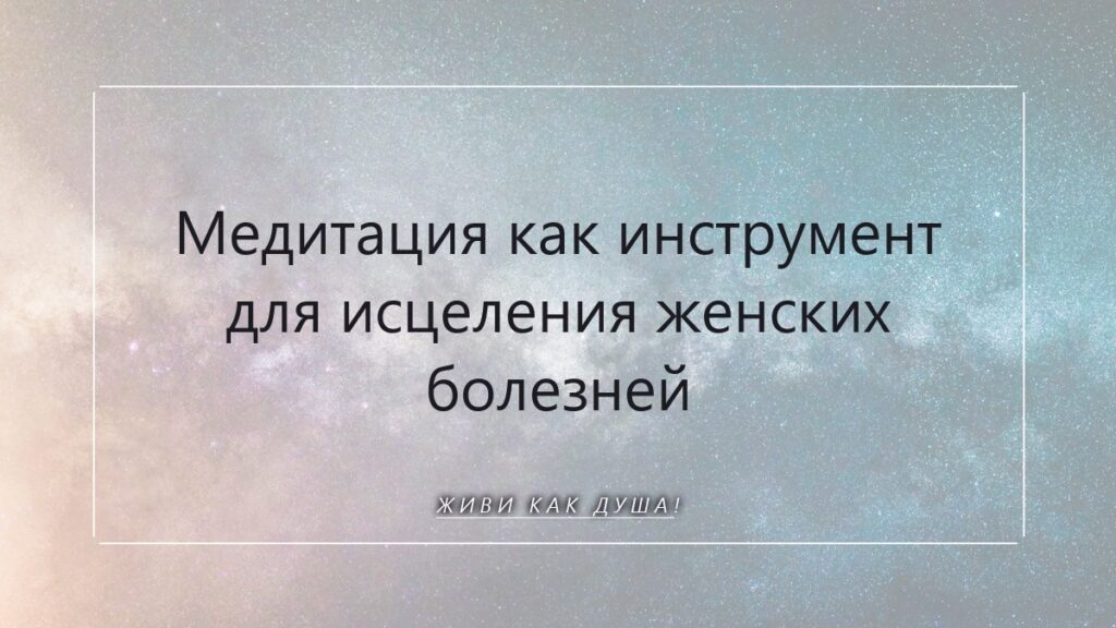Медитация как инструмент для исцеления женских болезней