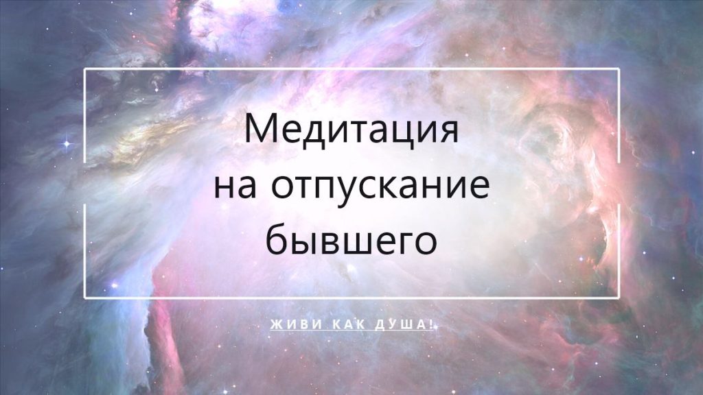 Медитация на отпускание бывшего и закрытие прошлых отношений
