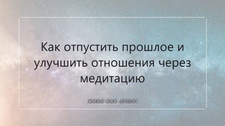 Как отпустить прошлое и улучшить отношения через медитацию