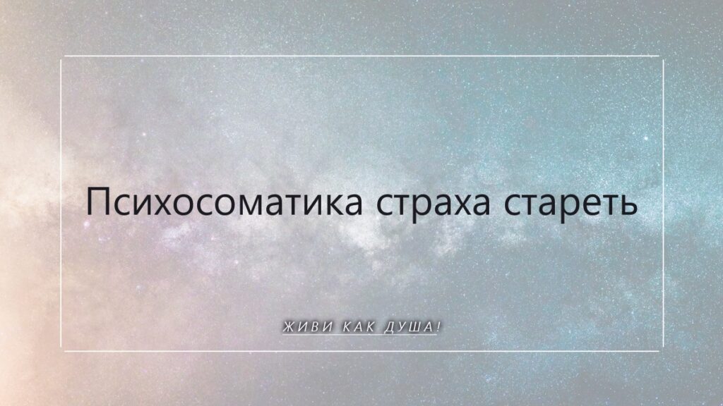 Страх стареть: как Душа возвращается к своей вечной мудрости через тело