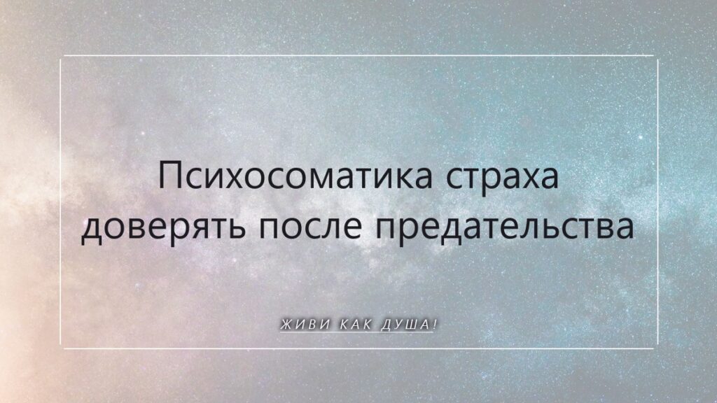 Психосоматика страха доверять: как после предательства вернуться к себе настоящей