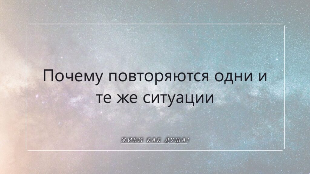 Почему одни и те же ситуации повторяются: уроки Души из прошлых жизней