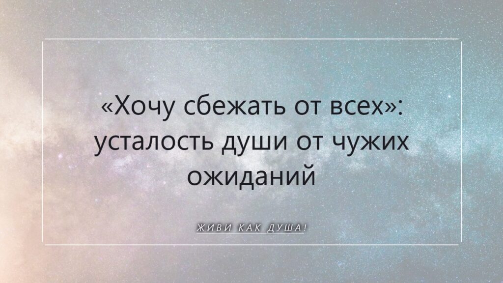«Хочу сбежать от всех»: когда душа устала от чужих ожиданий