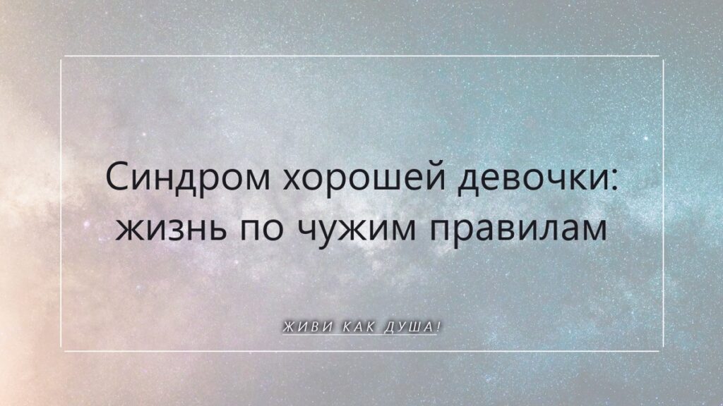 Синдром хорошей девочки: как перестать жить для других и вернуться к себе