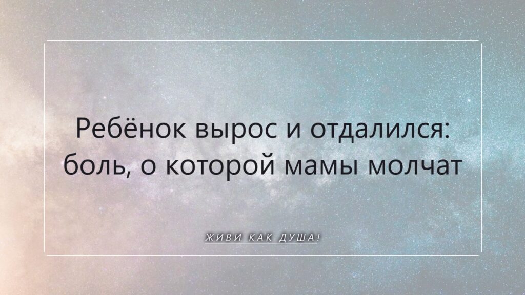 Отдаление выросшего ребёнка: боль, которая зовёт домой, к себе