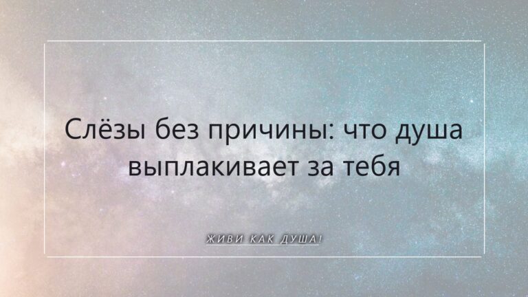 Тихие слёзы без причины: что душа выплакивает для тебя